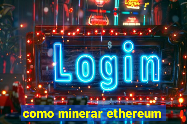 como minerar ethereum